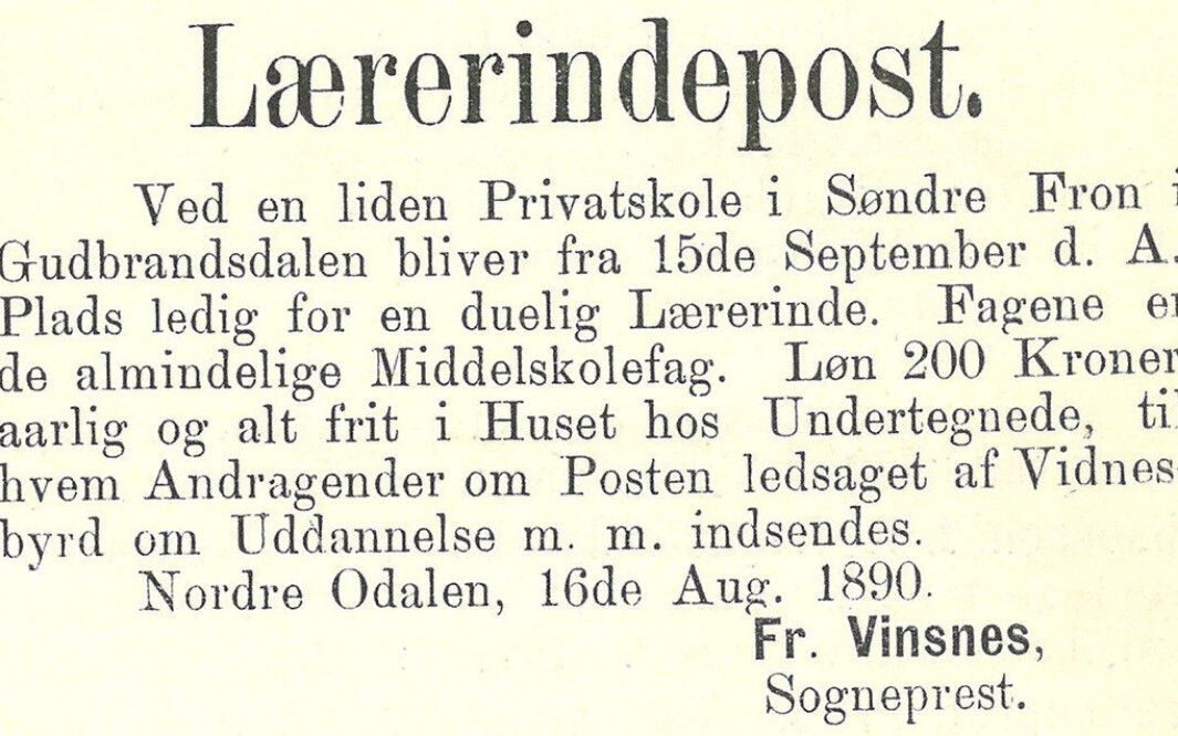 Lønnen var ikke så mye å skryte av, tilsvarende vel 15.000 kroner i dag, men til gjengjeld loves den utvalgte lærerinnen ≪alt frit≫ i huset til sognepresten. Lønnen var ikke så mye å skryte av, tilsvarende vel 15.000 kroner i dag, men til gjengjeld loves den utvalgte lærerinnen ≪alt frit≫ i huset til sognepresten.